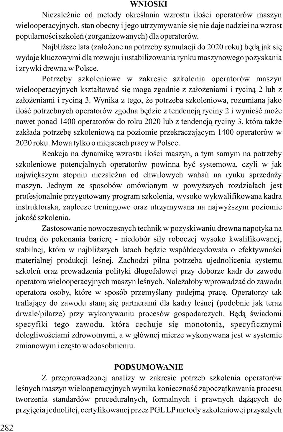 Potrzeby szkoleniowe w zakresie szkolenia operatorów maszyn wielooperacyjnych kształtować się mogą zgodnie z założeniami i ryciną 2 lub z założeniami i ryciną 3.