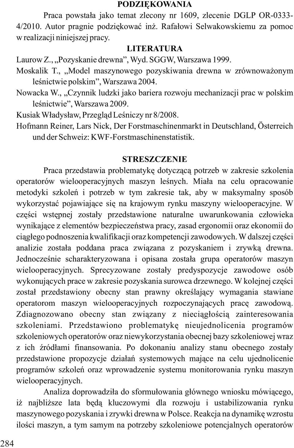 , Czynnik ludzki jako bariera rozwoju mechanizacji prac w polskim leśnictwie, Warszawa 2009. Kusiak Władysław, Przegląd Leśniczy nr 8/2008.