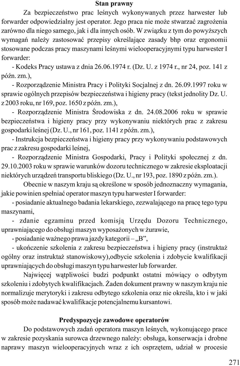 W związku z tym do powyższych wymagań należy zastosować przepisy określające zasady bhp oraz ergonomii stosowane podczas pracy maszynami leśnymi wielooperacyjnymi typu harwester I forwarder: - Kodeks