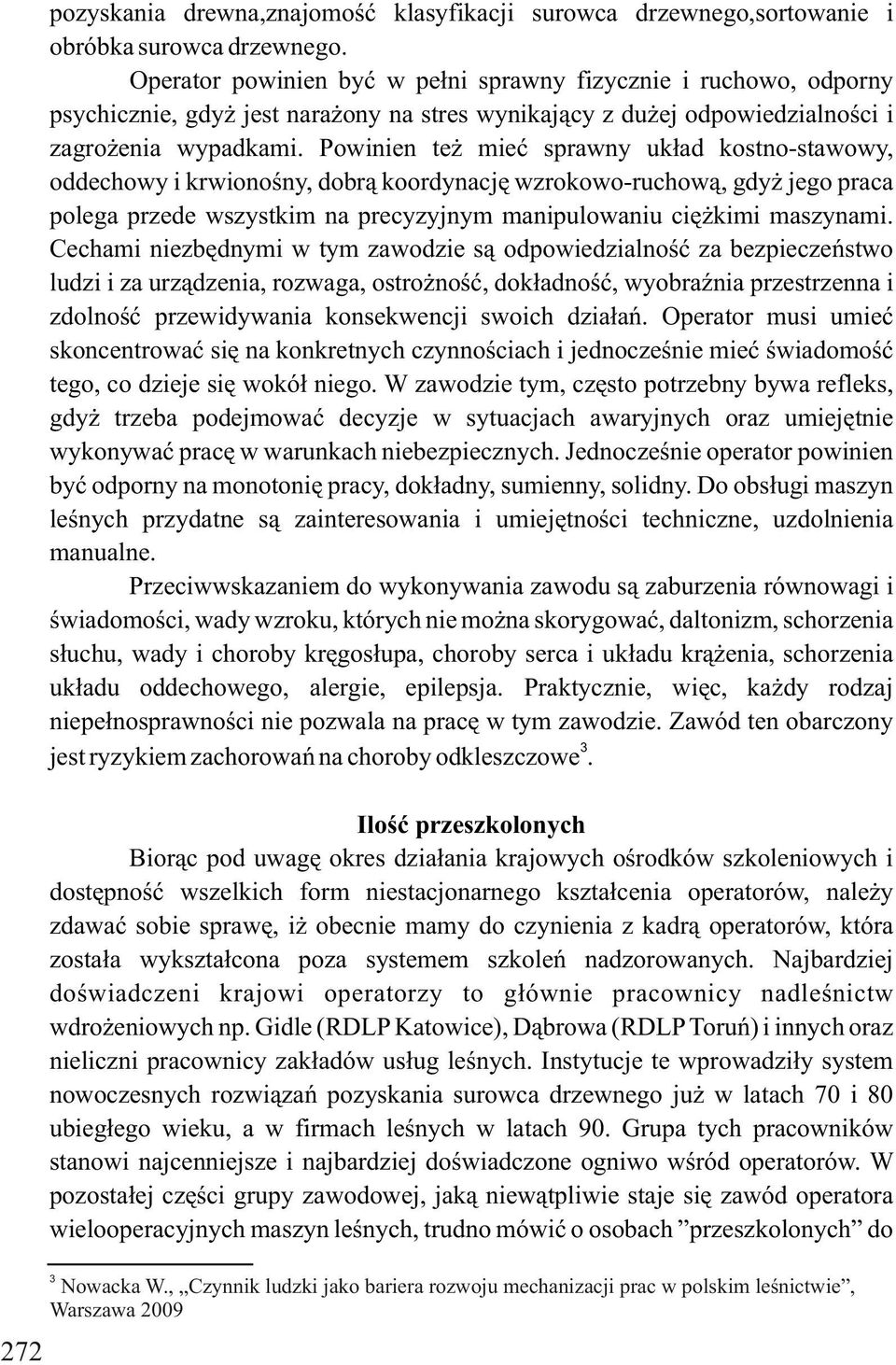 Powinien też mieć sprawny układ kostno-stawowy, oddechowy i krwionośny, dobrą koordynację wzrokowo-ruchową, gdyż jego praca polega przede wszystkim na precyzyjnym manipulowaniu ciężkimi maszynami.