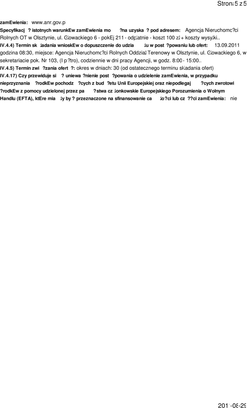 2011 godzina 08:30, miejsce: Agencja Nieruchomo?ci Rolnych Oddziaž Terenowy w Olsztynie, ul. Gžowackiego 6, w sekretariacie pok. Nr 103, (I pi?tro), codziennie w dni pracy Agencji, w godz. 8:00-15:00.