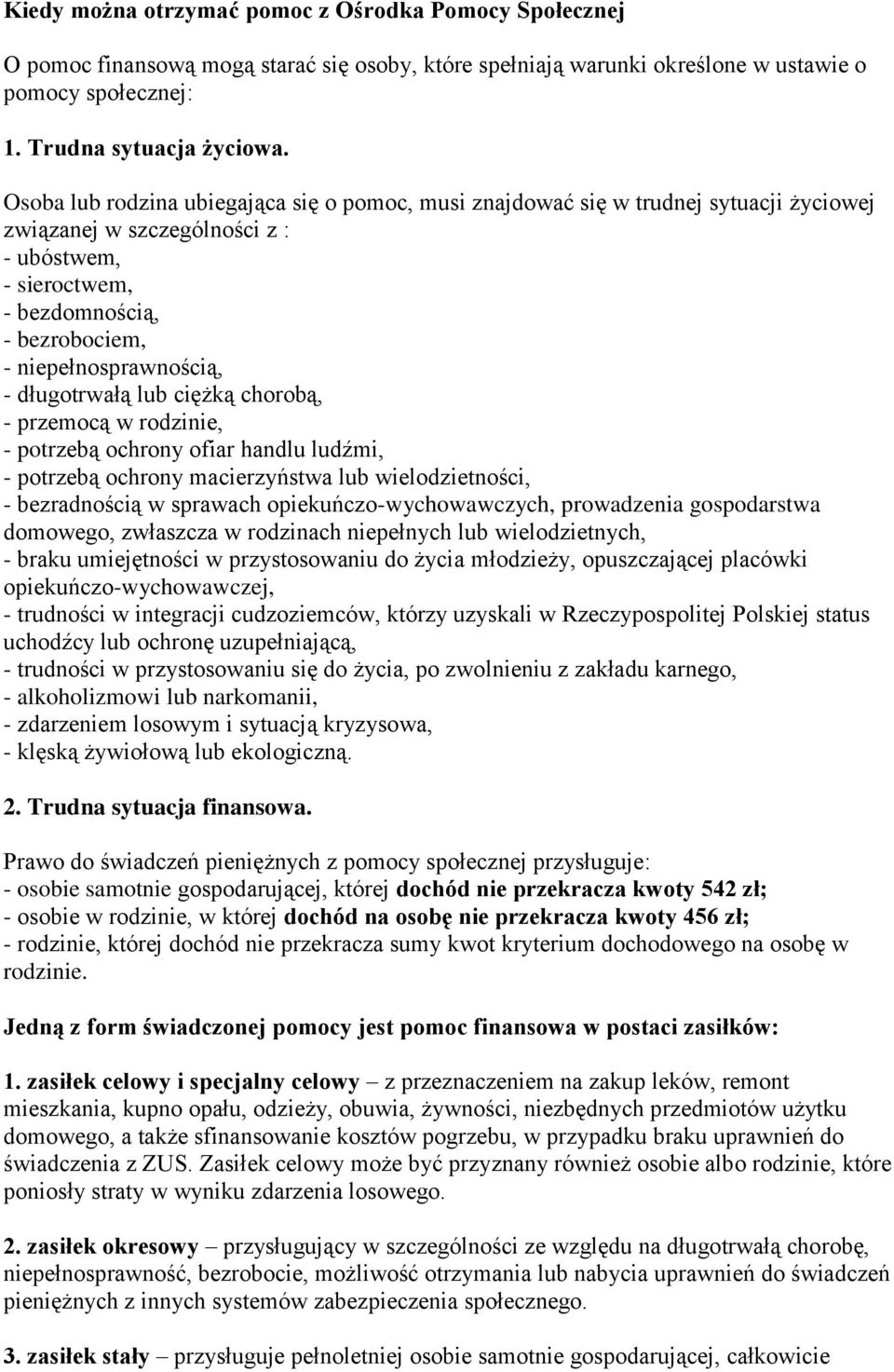 - długotrwałą lub ciężką chorobą, - przemocą w rodzinie, - potrzebą ochrony ofiar handlu ludźmi, - potrzebą ochrony macierzyństwa lub wielodzietności, - bezradnością w sprawach