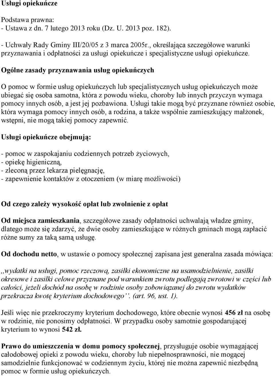 Ogólne zasady przyznawania usług opiekuńczych O pomoc w formie usług opiekuńczych lub specjalistycznych usług opiekuńczych może ubiegać się osoba samotna, która z powodu wieku, choroby lub innych