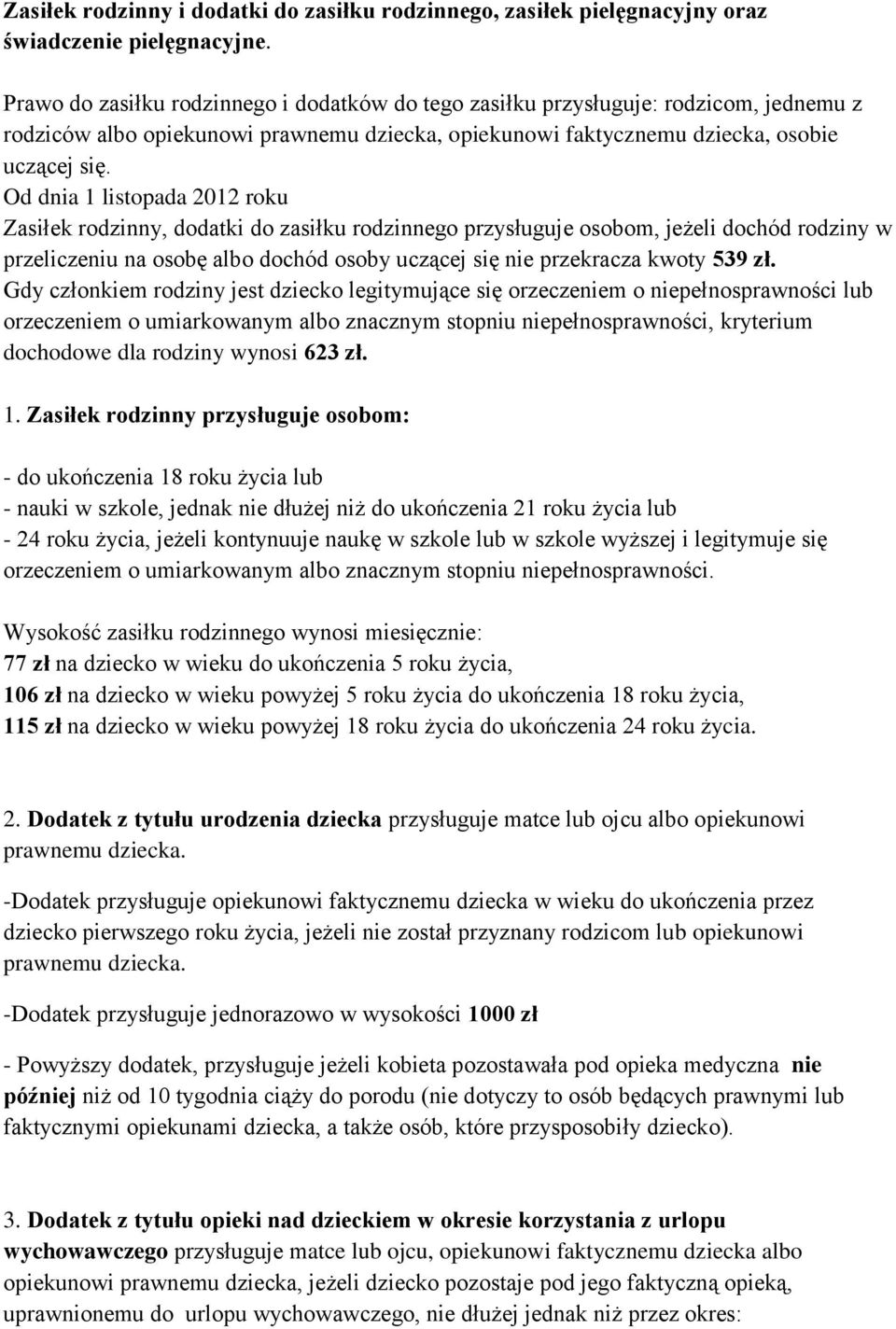 Od dnia 1 listopada 2012 roku Zasiłek rodzinny, dodatki do zasiłku rodzinnego przysługuje osobom, jeżeli dochód rodziny w przeliczeniu na osobę albo dochód osoby uczącej się nie przekracza kwoty 539