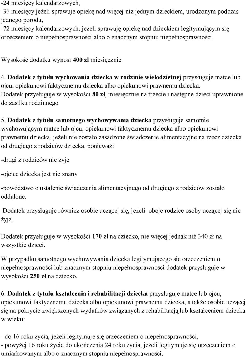 0 zł miesięcznie. 4. Dodatek z tytułu wychowania dziecka w rodzinie wielodzietnej przysługuje matce lub ojcu, opiekunowi faktycznemu dziecka albo opiekunowi prawnemu dziecka.