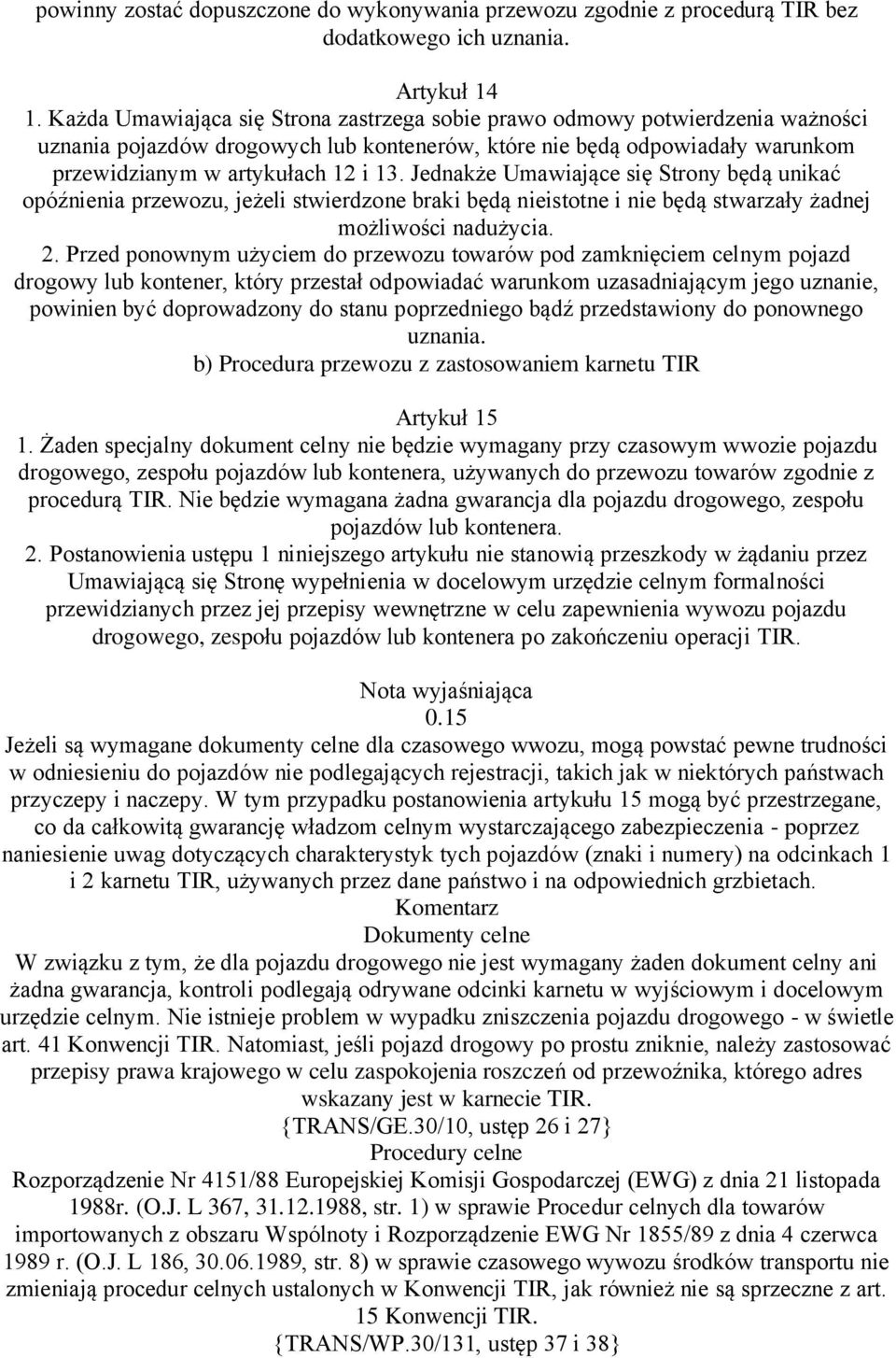 Jednakże Umawiające się Strony będą unikać opóźnienia przewozu, jeżeli stwierdzone braki będą nieistotne i nie będą stwarzały żadnej możliwości nadużycia. 2.