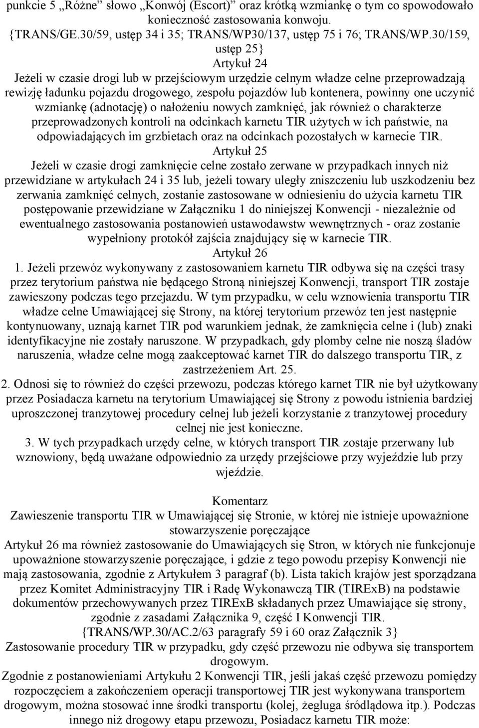 uczynić wzmiankę (adnotację) o nałożeniu nowych zamknięć, jak również o charakterze przeprowadzonych kontroli na odcinkach karnetu TIR użytych w ich państwie, na odpowiadających im grzbietach oraz na