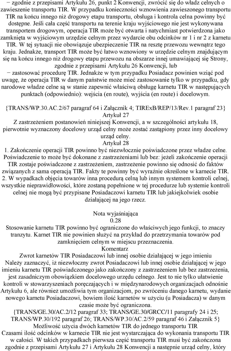 Jeśli cała część transportu na terenie kraju wyjściowego nie jest wykonywana transportem drogowym, operacja TIR może być otwarta i natychmiast potwierdzona jako zamknięta w wyjściowym urzędzie celnym