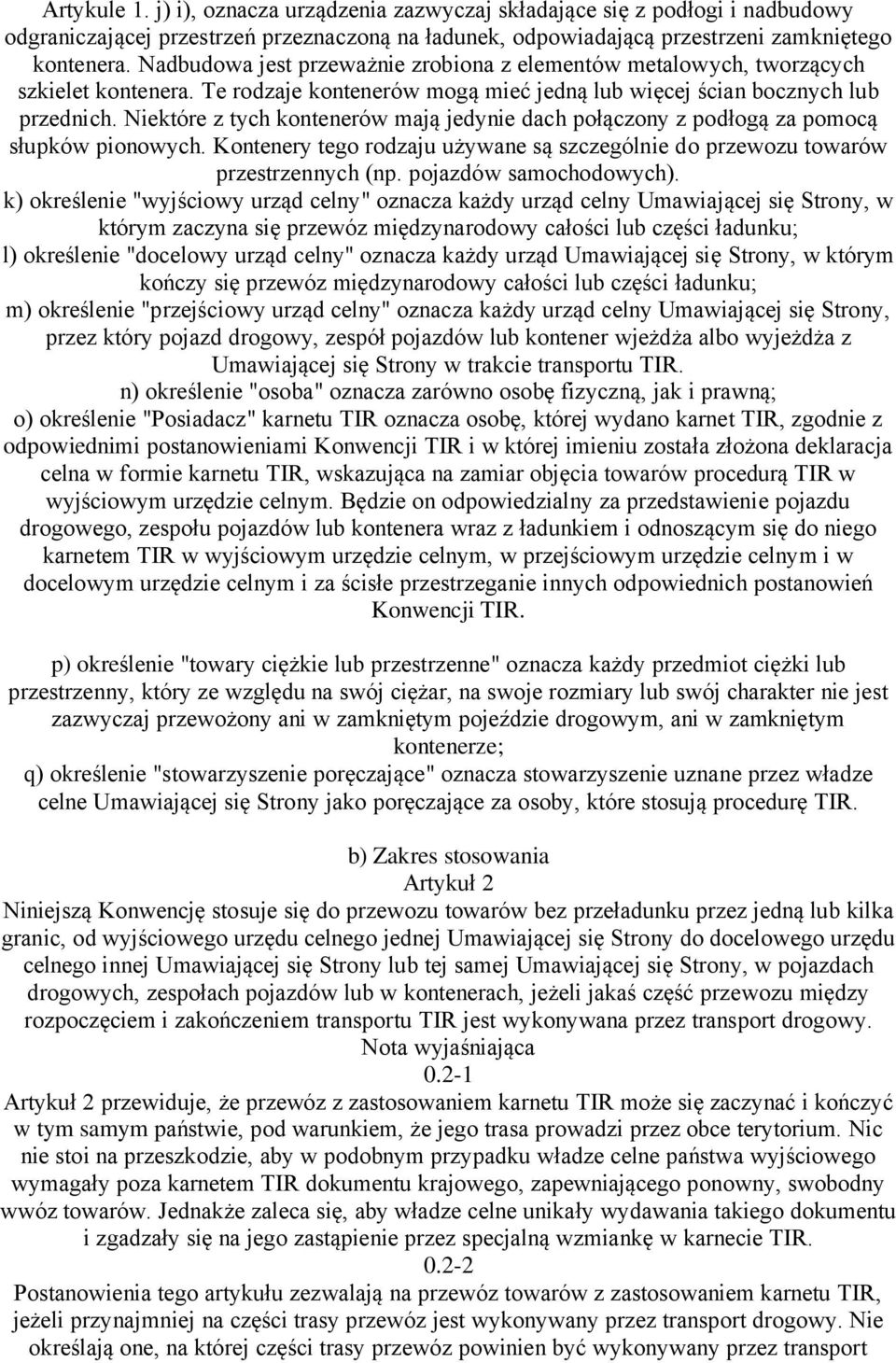 Niektóre z tych kontenerów mają jedynie dach połączony z podłogą za pomocą słupków pionowych. Kontenery tego rodzaju używane są szczególnie do przewozu towarów przestrzennych (np.