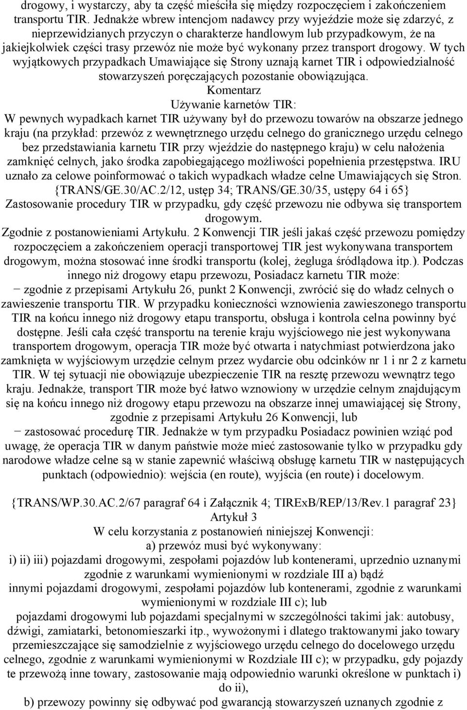 przez transport drogowy. W tych wyjątkowych przypadkach Umawiające się Strony uznają karnet TIR i odpowiedzialność stowarzyszeń poręczających pozostanie obowiązująca.