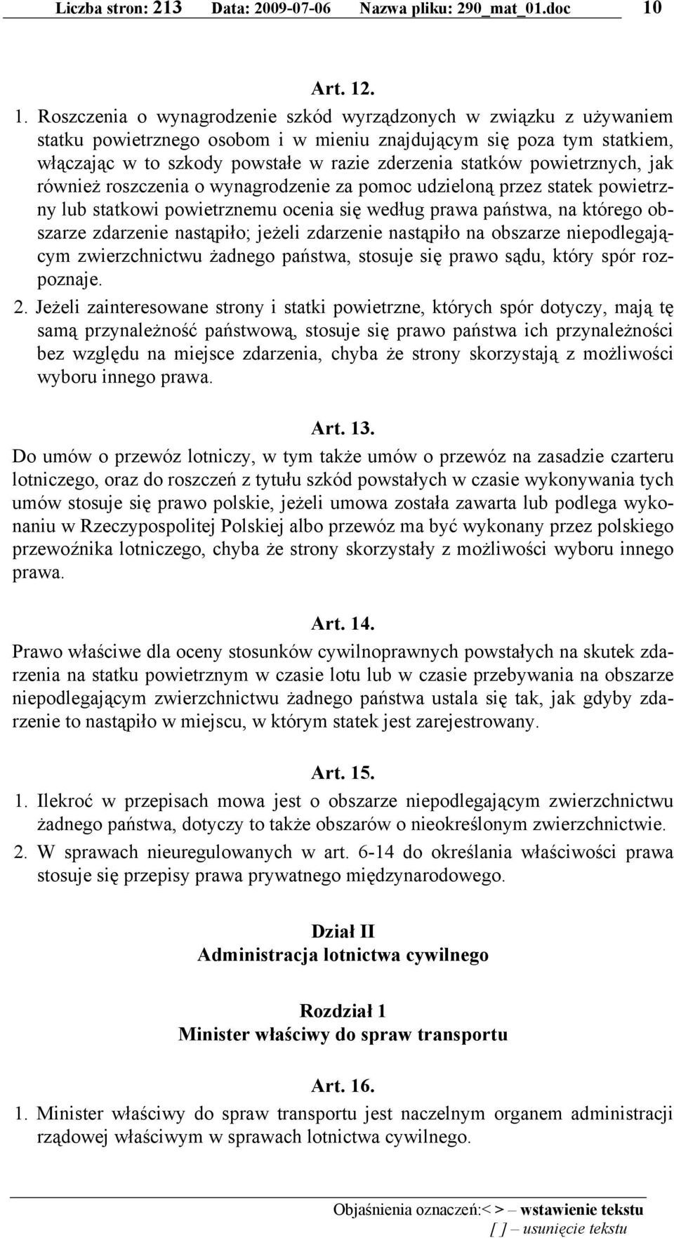 . 1. Roszczenia o wynagrodzenie szkód wyrządzonych w związku z używaniem statku powietrznego osobom i w mieniu znajdującym się poza tym statkiem, włączając w to szkody powstałe w razie zderzenia