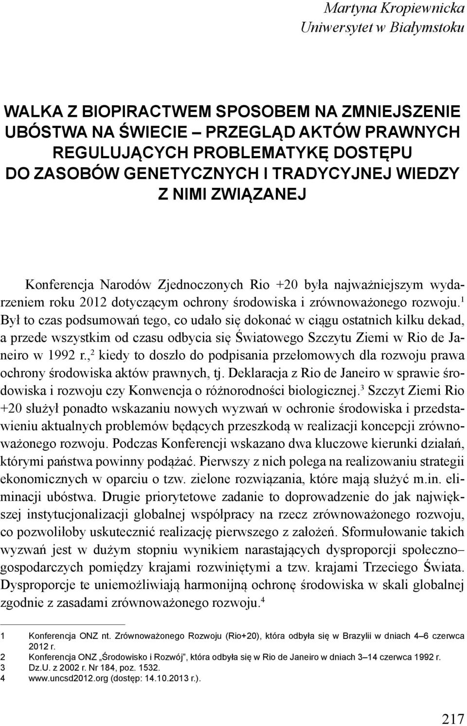 1 Był to czas podsumowań tego, co udało się dokonać w ciągu ostatnich kilku dekad, a przede wszystkim od czasu odbycia się Światowego Szczytu Ziemi w Rio de Janeiro w 1992 r.