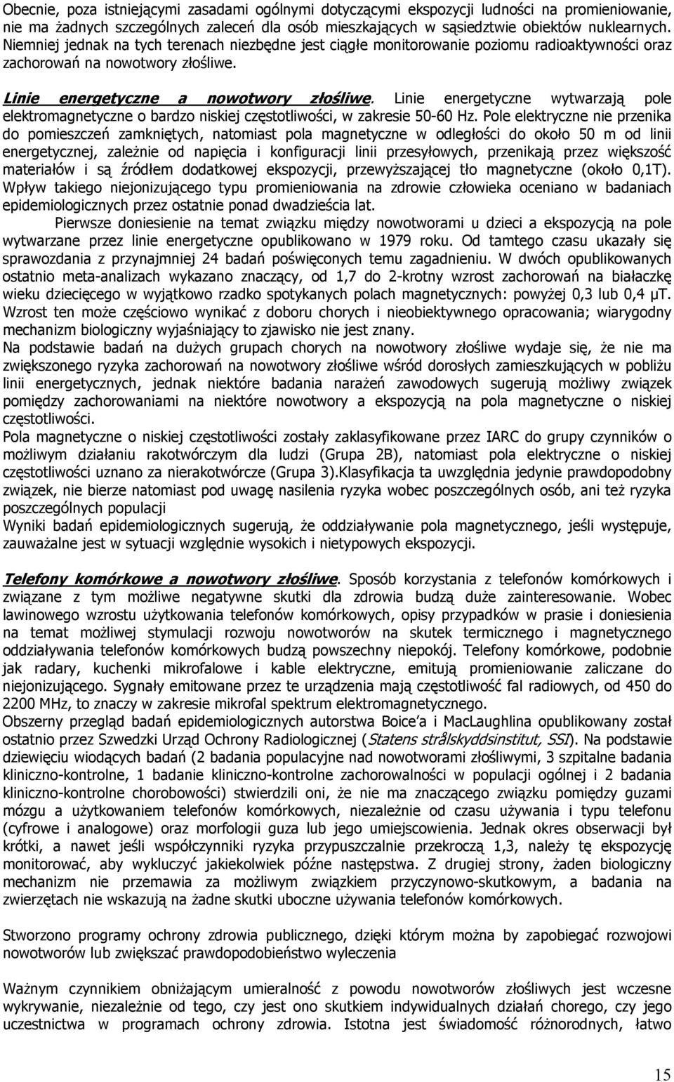 Linie energetyczne wytwarzają pole elektromagnetyczne o bardzo niskiej częstotliwości, w zakresie 50-60 Hz.