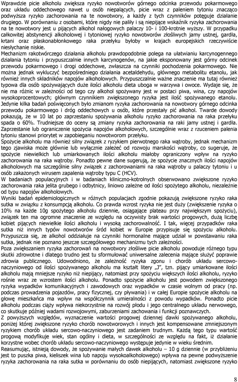 W porównaniu z osobami, które nigdy nie paliły i są niepijące wskaźnik ryzyka zachorowania na te nowotwory jest u pijących alkohol nałogowych palaczy 10- i 100-krotnie wyższy.