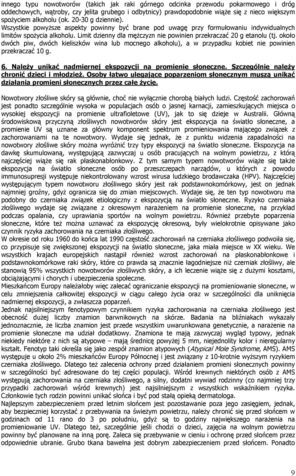 Limit dzienny dla mężczyzn nie powinien przekraczać 20 g etanolu (tj. około dwóch piw, dwóch kieliszków wina lub mocnego alkoholu), a w przypadku kobiet nie powinien przekraczać 10 g. 6.