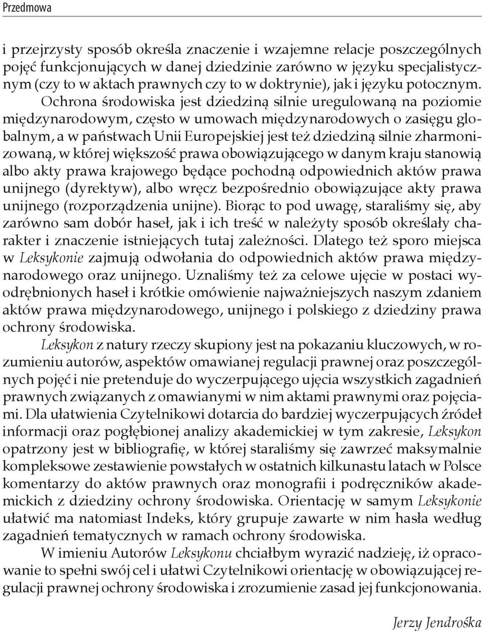 Ochrona środowiska jest dziedziną silnie uregulowaną na poziomie międzynarodowym, często w umowach międzynarodowych o zasięgu globalnym, a w państwach Unii Europejskiej jest też dziedziną silnie