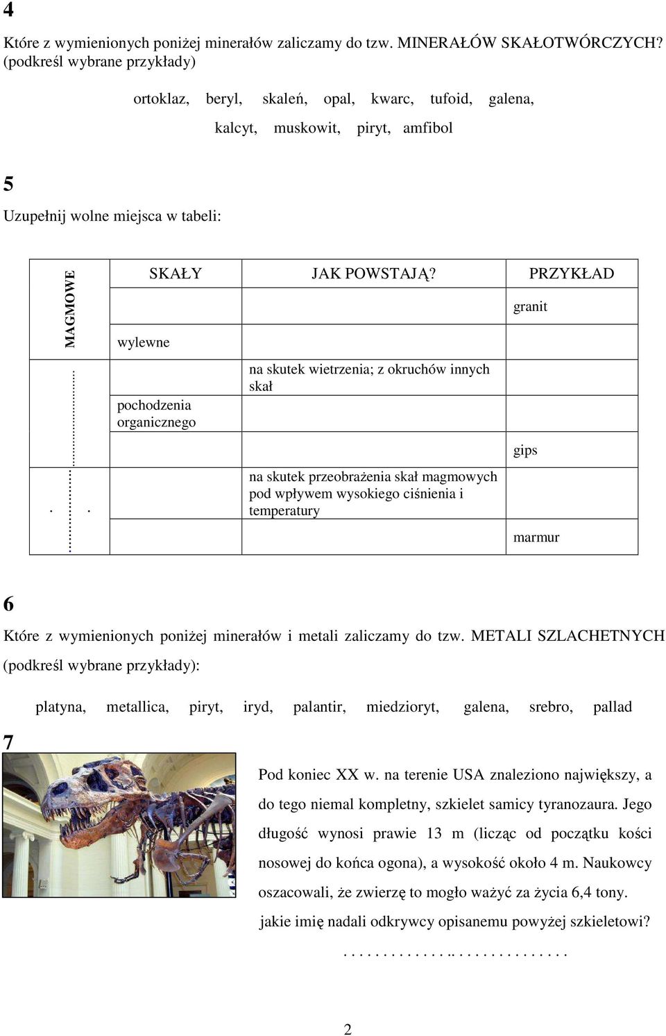 PRZYKŁAD pochodzenia organicznego na skutek wietrzenia; z okruchów innych skał na skutek przeobrażenia skał magmowych pod wpływem wysokiego ciśnienia i temperatury granit gips marmur 6 Które z