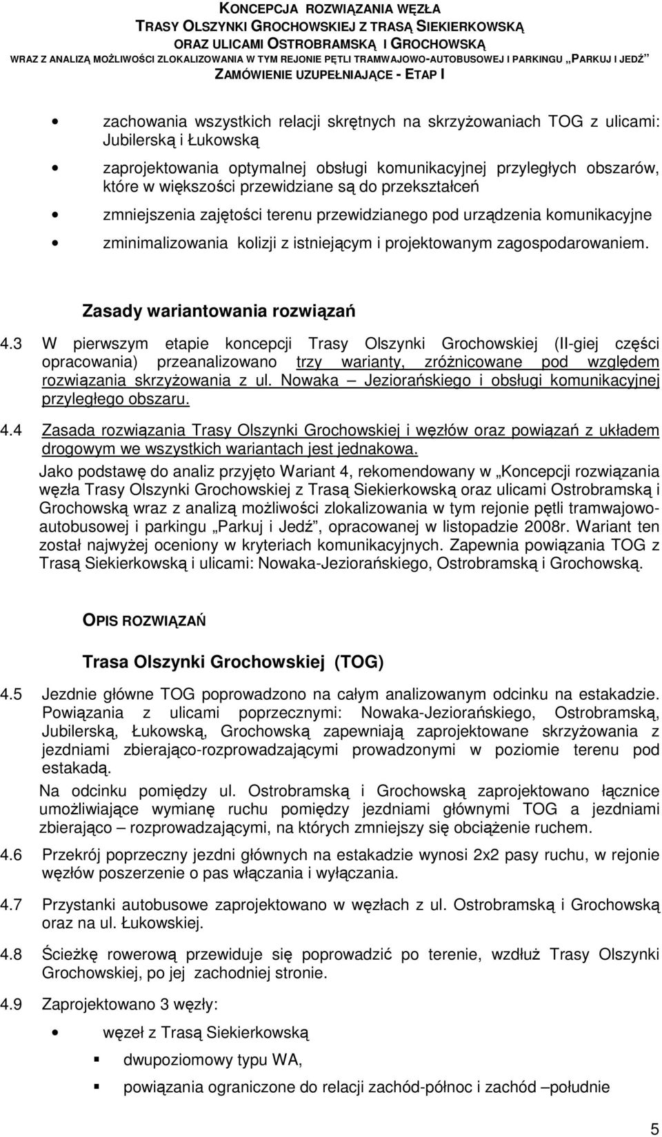 optymalnej obsługi komunikacyjnej przyległych obszarów, które w większości przewidziane są do przekształceń zmniejszenia zajętości terenu przewidzianego pod urządzenia komunikacyjne zminimalizowania