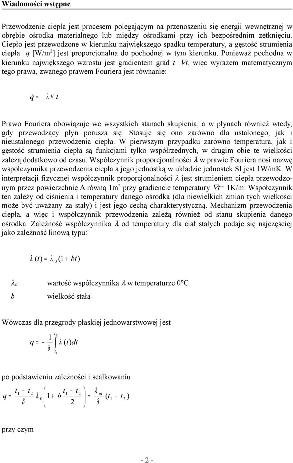 Ponieważ pochodna w kierunku największego wzrostu jest gradientem grad t= t, więc wyrazem matematycznym tego prawa, zwanego prawem Fouriera jest równanie: q = t Prawo Fouriera obowiązuje we