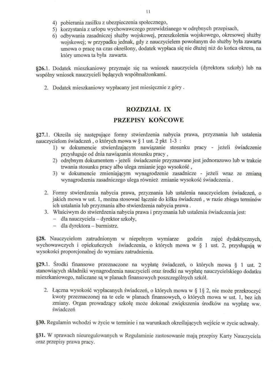 ta była zawarta. 26.1. Dodatek mieszkaniowy przyznaje się na wniosek nauczyciela (dyrektora szkoły) lub na wspólny wniosek nauczycieli będących współmałżonkami. 2. Dodatek mieszkaniowy wypłacany jest miesięcznie z góry.