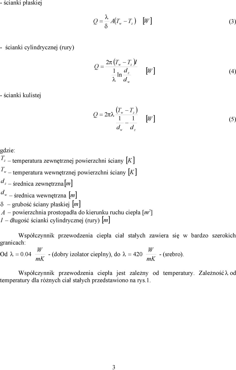 ciepła [m ] l ługość ścianki cylinrycznej (rury) m Współczynnik przewozenia ciepła ciał stałych zawiera się w barzo szerokich granicach: W W O 0.