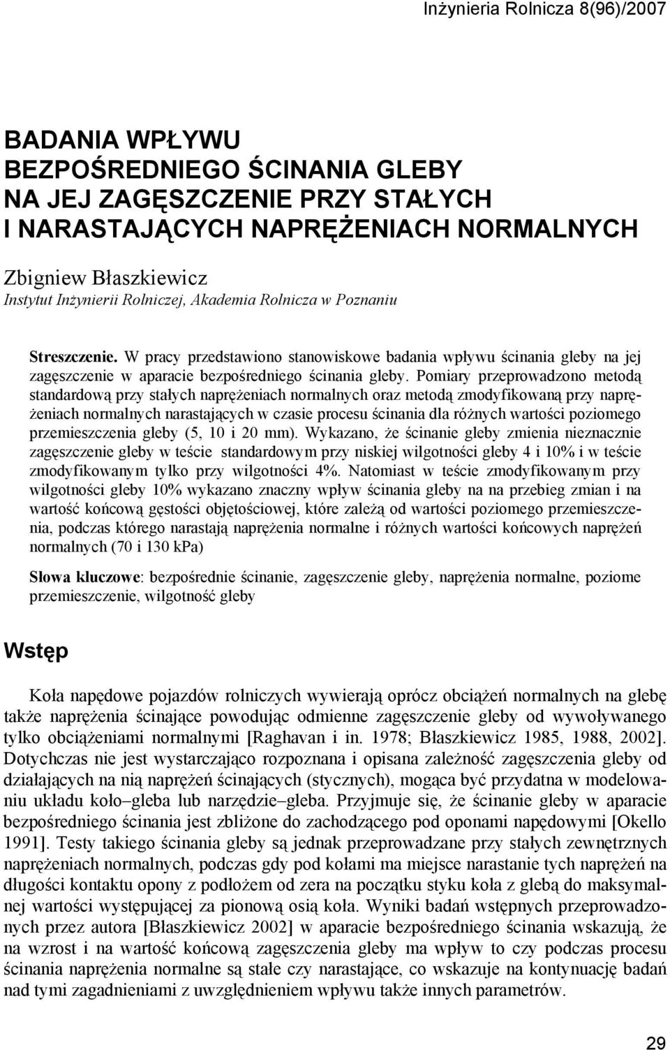 Pomiary przeprowadzono metodą standardową przy stałych naprężeniach normalnych oraz metodą zmodyfikowaną przy naprężeniach normalnych narastających w czasie procesu ścinania dla różnych wartości