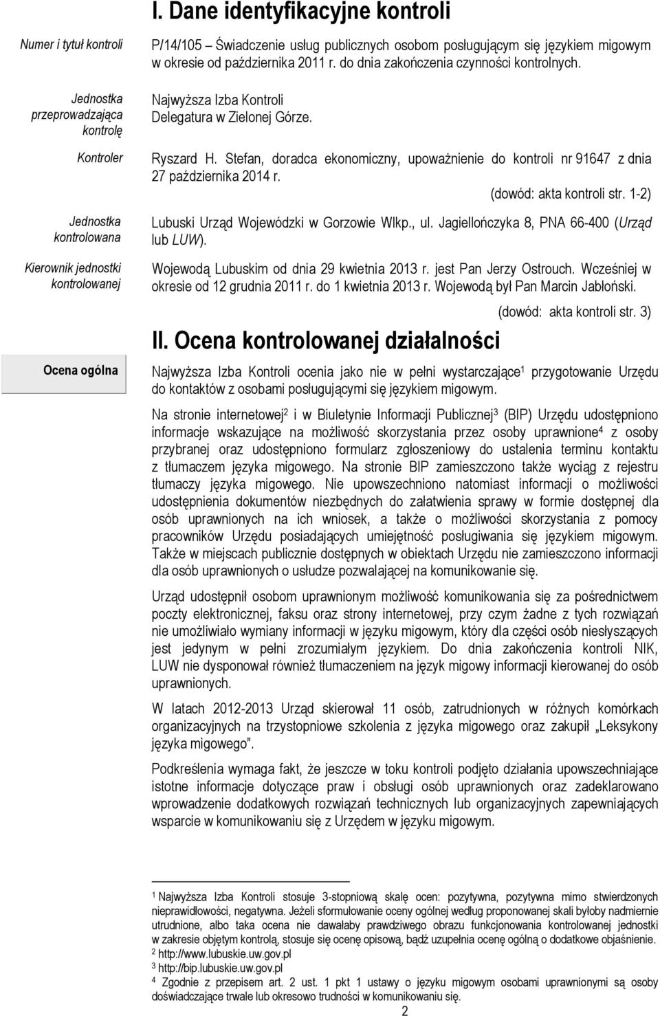 Stefan, doradca ekonomiczny, upoważnienie do kontroli nr 91647 z dnia 27 października 2014 r. (dowód: akta kontroli str. 1-2) Lubuski Urząd Wojewódzki w Gorzowie Wlkp., ul.