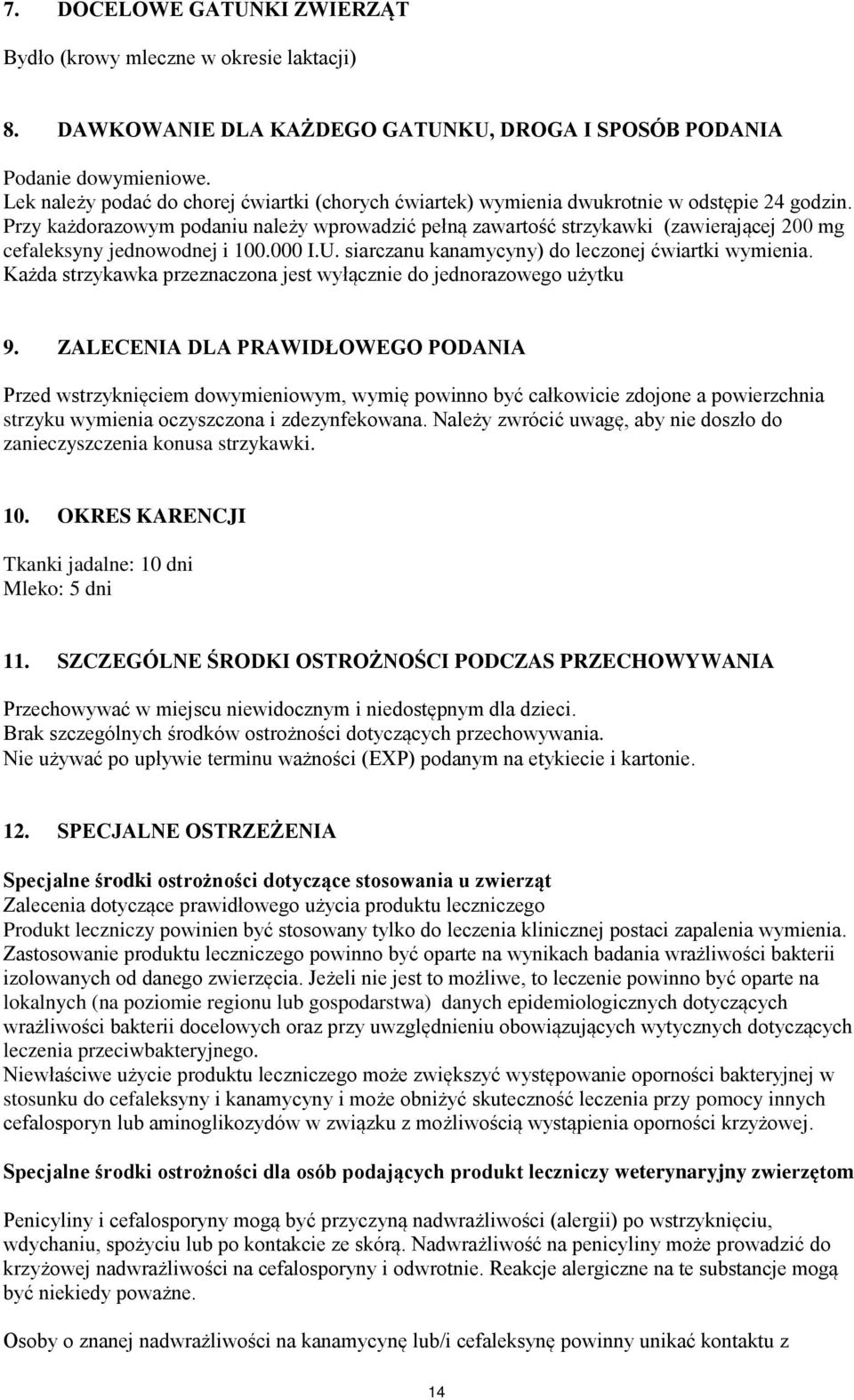 Przy każdorazowym podaniu należy wprowadzić pełną zawartość strzykawki (zawierającej 200 mg cefaleksyny jednowodnej i 100.000 I.U. siarczanu kanamycyny) do leczonej ćwiartki wymienia.