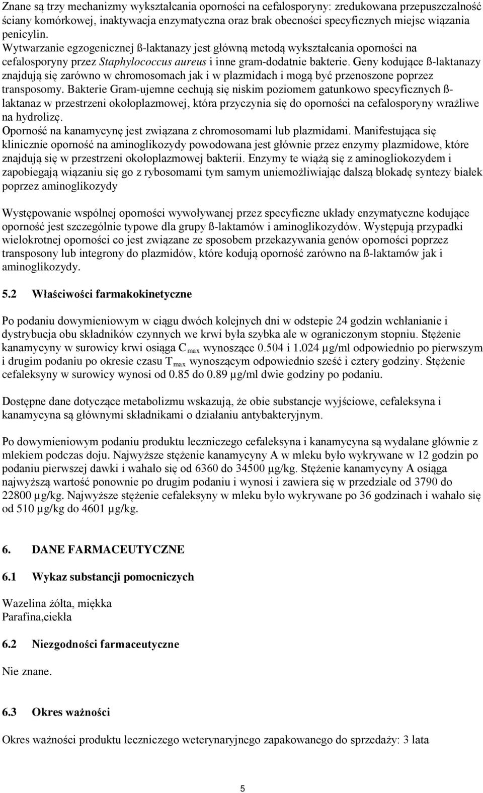 Geny kodujące ß-laktanazy znajdują się zarówno w chromosomach jak i w plazmidach i mogą być przenoszone poprzez transposomy.