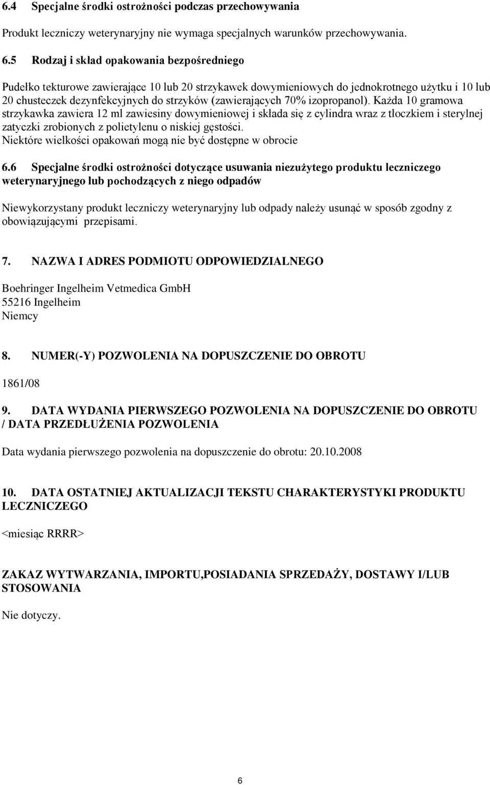 70% izopropanol). Każda 10 gramowa strzykawka zawiera 12 ml zawiesiny dowymieniowej i składa się z cylindra wraz z tłoczkiem i sterylnej zatyczki zrobionych z polietylenu o niskiej gęstości.