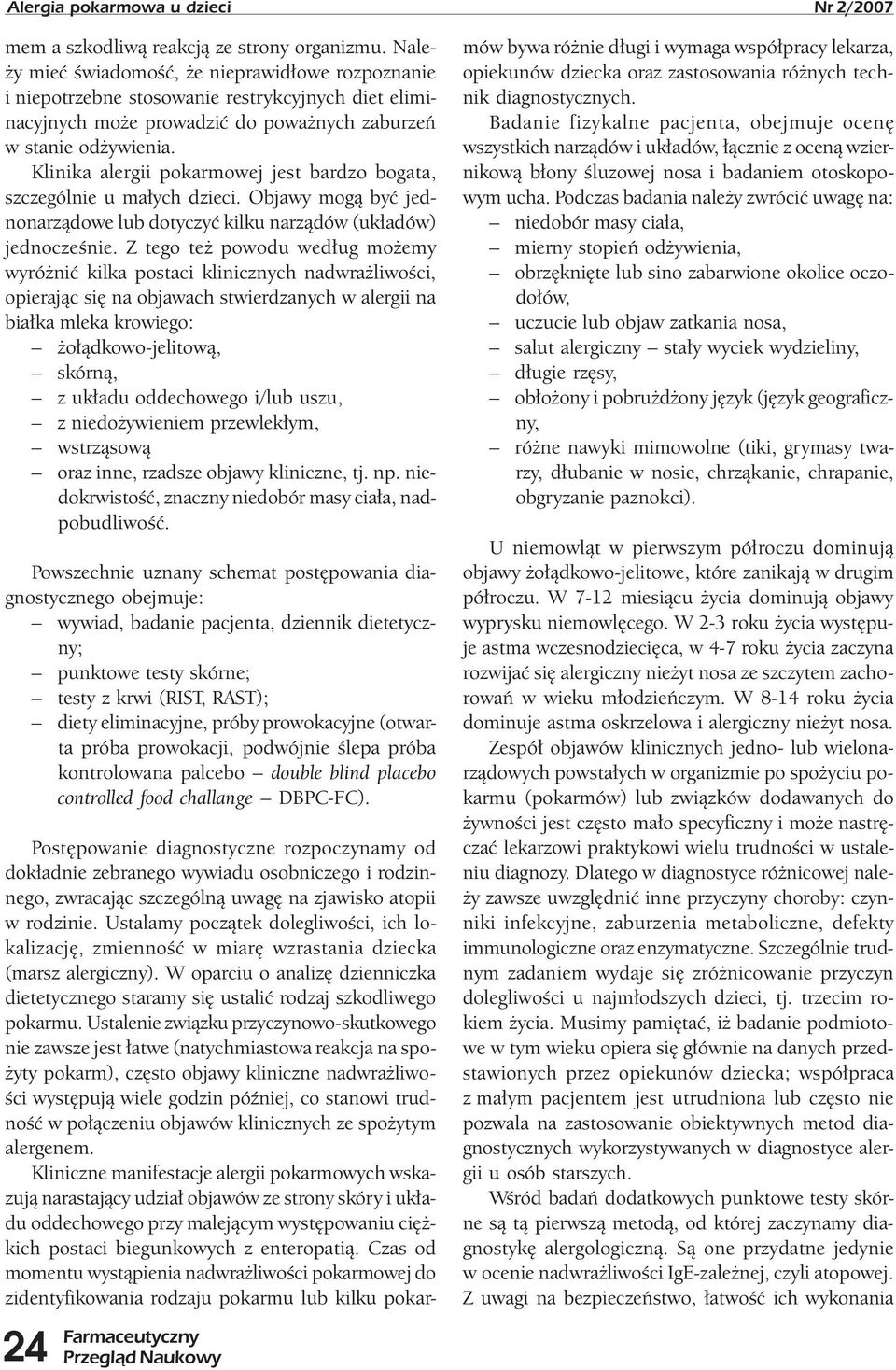 Klinika alergii pokarmowej jest bardzo bogata, szczególnie u małych dzieci. Objawy mogą być jednonarządowe lub dotyczyć kilku narządów (układów) jednocześnie.