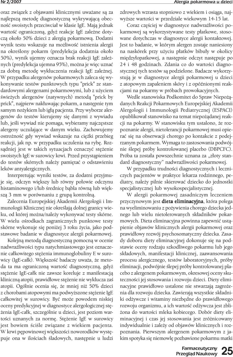 Dodatni wynik testu wskazuje na możliwość istnienia alergii na określony pokarm (predylekcja dodatnia około 50%), wynik ujemny oznacza brak reakcji IgE zależnych (predylekcja ujemna 95%), można je