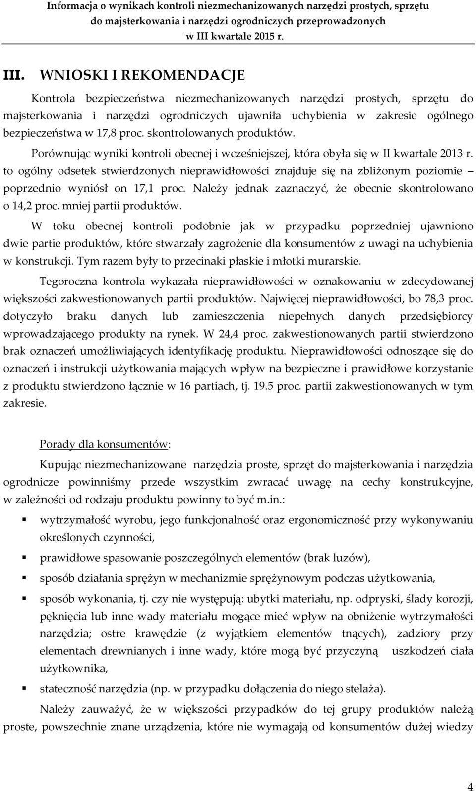 to ogólny odsetek stwierdzonych nieprawidłowości znajduje się na zbliżonym poziomie poprzednio wyniósł on 17,1 proc. Należy jednak zaznaczyć, że obecnie skontrolowano o 14,2 proc.