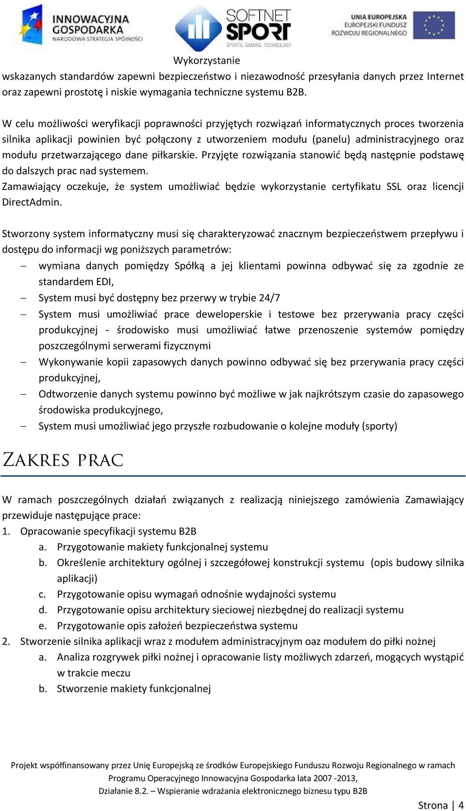 przetwarzającego dane piłkarskie. Przyjęte rozwiązania stanowić będą następnie podstawę do dalszych prac nad systemem.