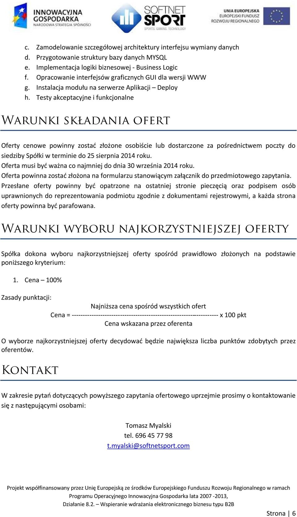 Przesłane oferty powinny być opatrzone na ostatniej stronie pieczęcią oraz podpisem osób uprawnionych do reprezentowania podmiotu zgodnie z dokumentami rejestrowymi, a każda strona oferty powinna być