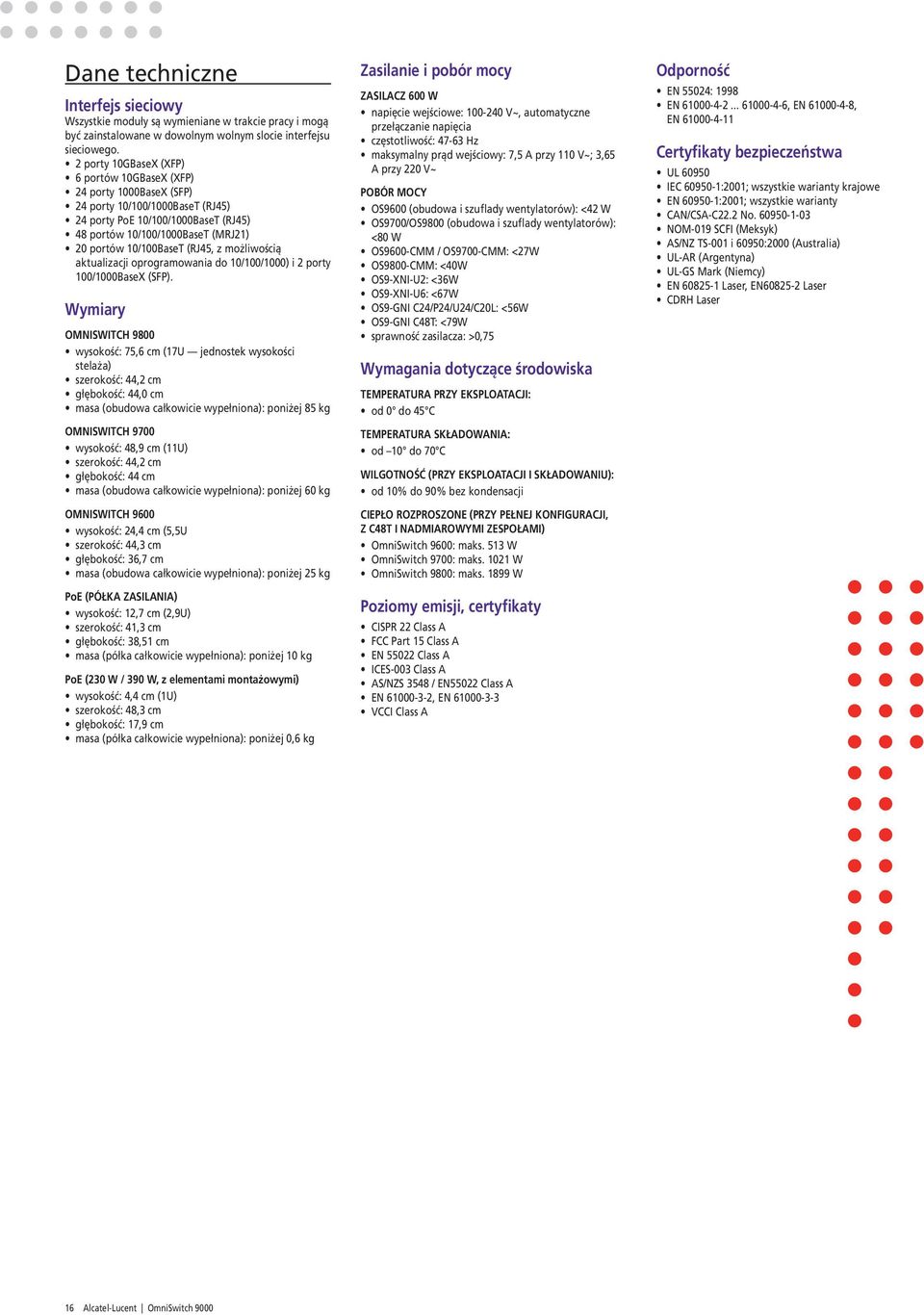 (RJ45, z możliwością aktualizacji oprogramowania do 10/100/1000) i 2 porty 100/1000BaseX (SFP).