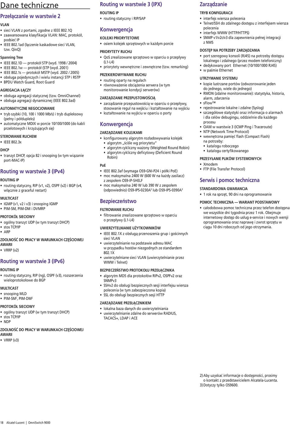 2002 / 2005) obsługa pojedynczych i wielu instancji STP i RSTP BPDU Watch Guard, Root Guard AGREGACJA ŁĄCZY obsługa agregacji statycznej (tzw. OmniChannel) obsługa agregacji dynamicznej (IEEE 802.