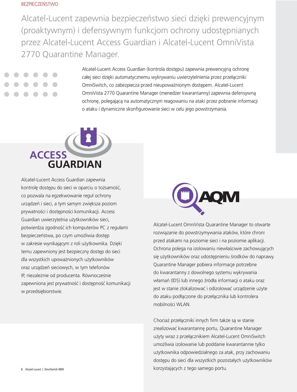 Alcatel-Lucent Access Guardian (kontrola dostępu) zapewnia prewencyjną ochronę całej sieci dzięki automatycznemu wykrywaniu uwierzytelnienia przez przełączniki OmniSwitch, co zabezpiecza przed
