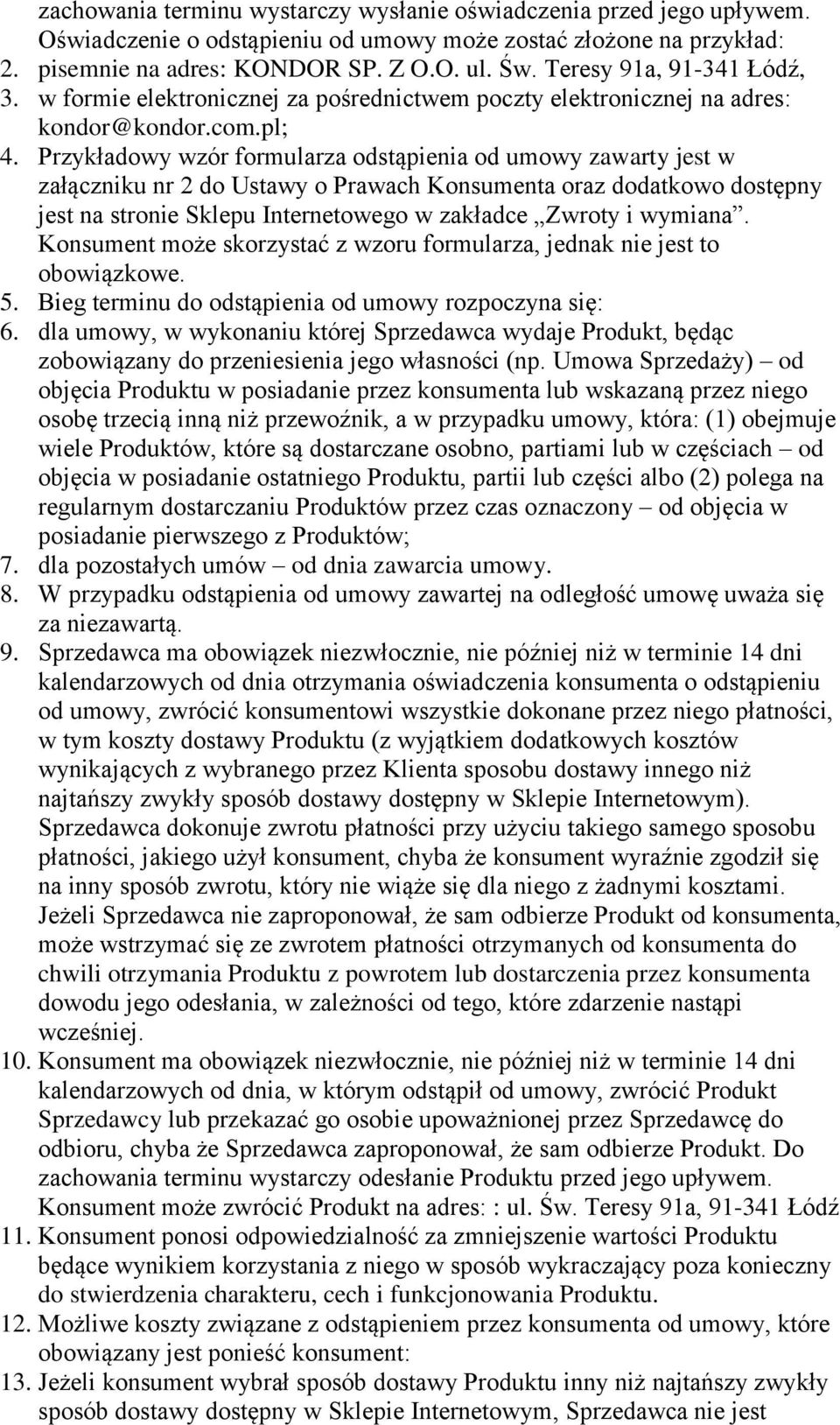 Przykładowy wzór formularza odstąpienia od umowy zawarty jest w załączniku nr 2 do Ustawy o Prawach Konsumenta oraz dodatkowo dostępny jest na stronie Sklepu Internetowego w zakładce Zwroty i wymiana.