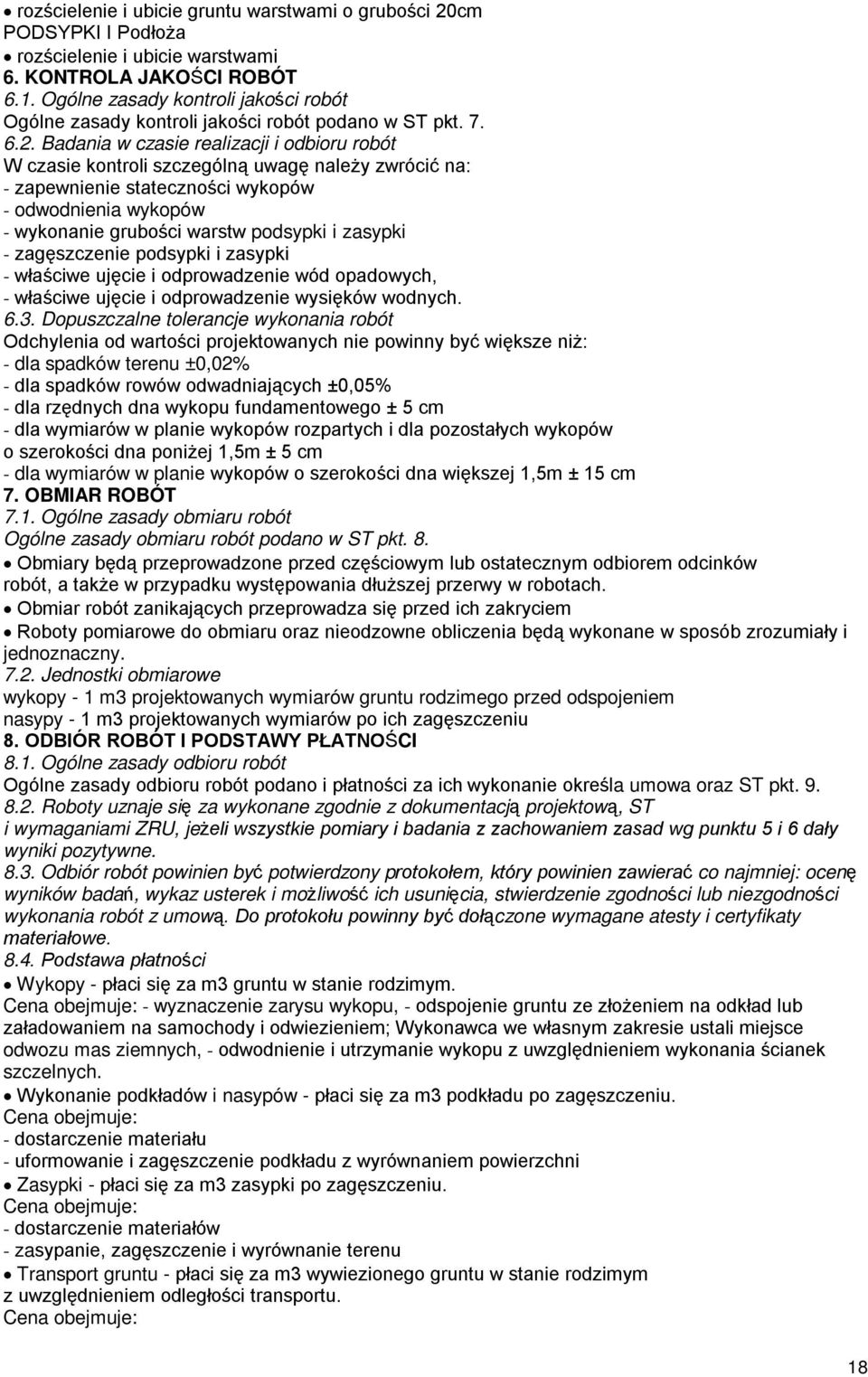 Badania w czasie realizacji i odbioru robót W czasie kontroli szczególną uwagę należy zwrócić na: - zapewnienie stateczności wykopów - odwodnienia wykopów - wykonanie grubości warstw podsypki i