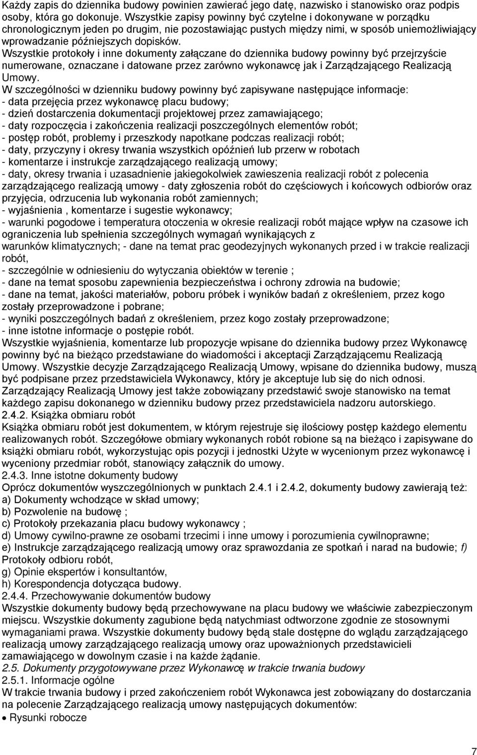 Wszystkie protokoły i inne dokumenty załączane do dziennika budowy powinny być przejrzyście numerowane, oznaczane i datowane przez zarówno wykonawcę jak i Zarządzającego Realizacją Umowy.