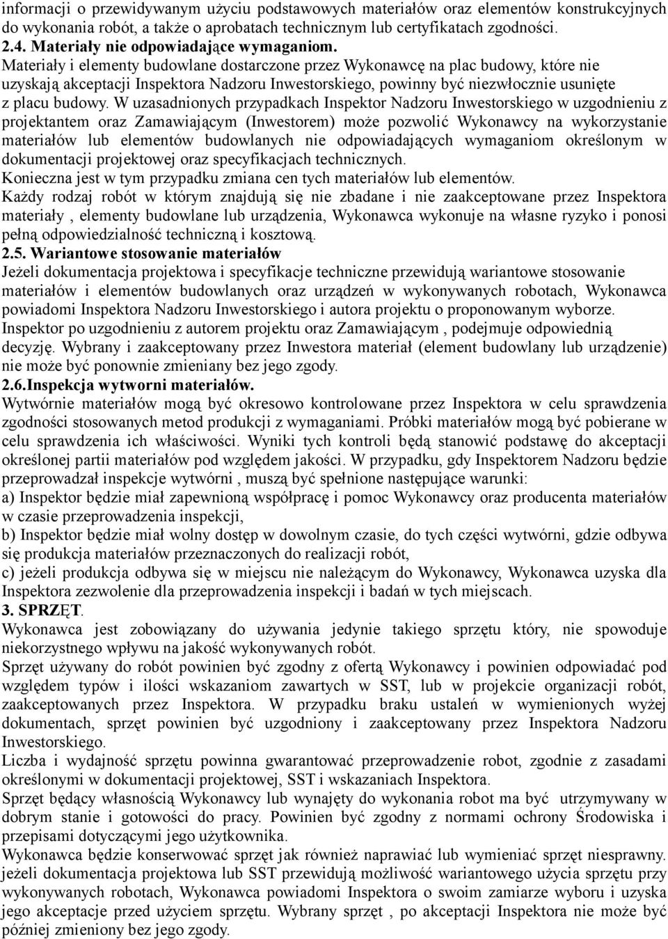 Materiały i elementy budowlane dostarczone przez Wykonawcę na plac budowy, które nie uzyskają akceptacji Inspektora Nadzoru Inwestorskiego, powinny być niezwłocznie usunięte z placu budowy.