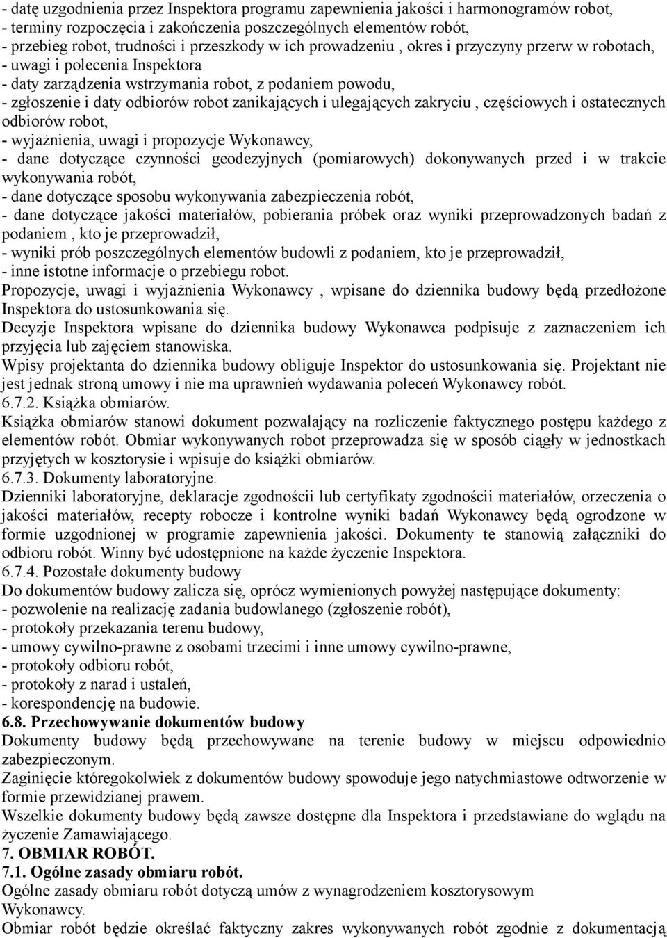 ulegających zakryciu, częściowych i ostatecznych odbiorów robot, - wyjażnienia, uwagi i propozycje Wykonawcy, - dane dotyczące czynności geodezyjnych (pomiarowych) dokonywanych przed i w trakcie