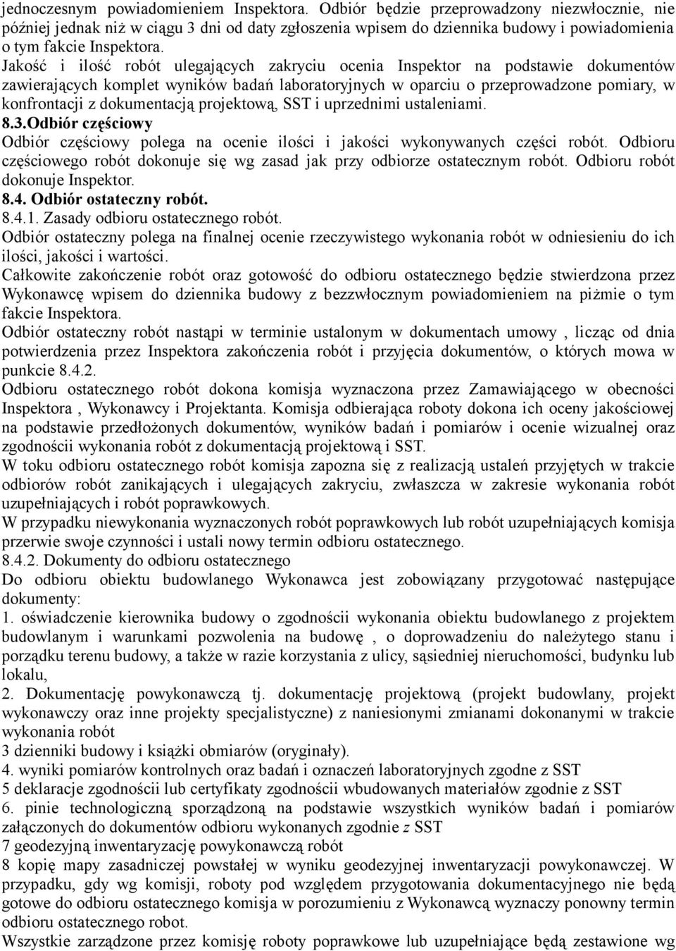 Jakość i ilość robót ulegających zakryciu ocenia Inspektor na podstawie dokumentów zawierających komplet wyników badań laboratoryjnych w oparciu o przeprowadzone pomiary, w konfrontacji z