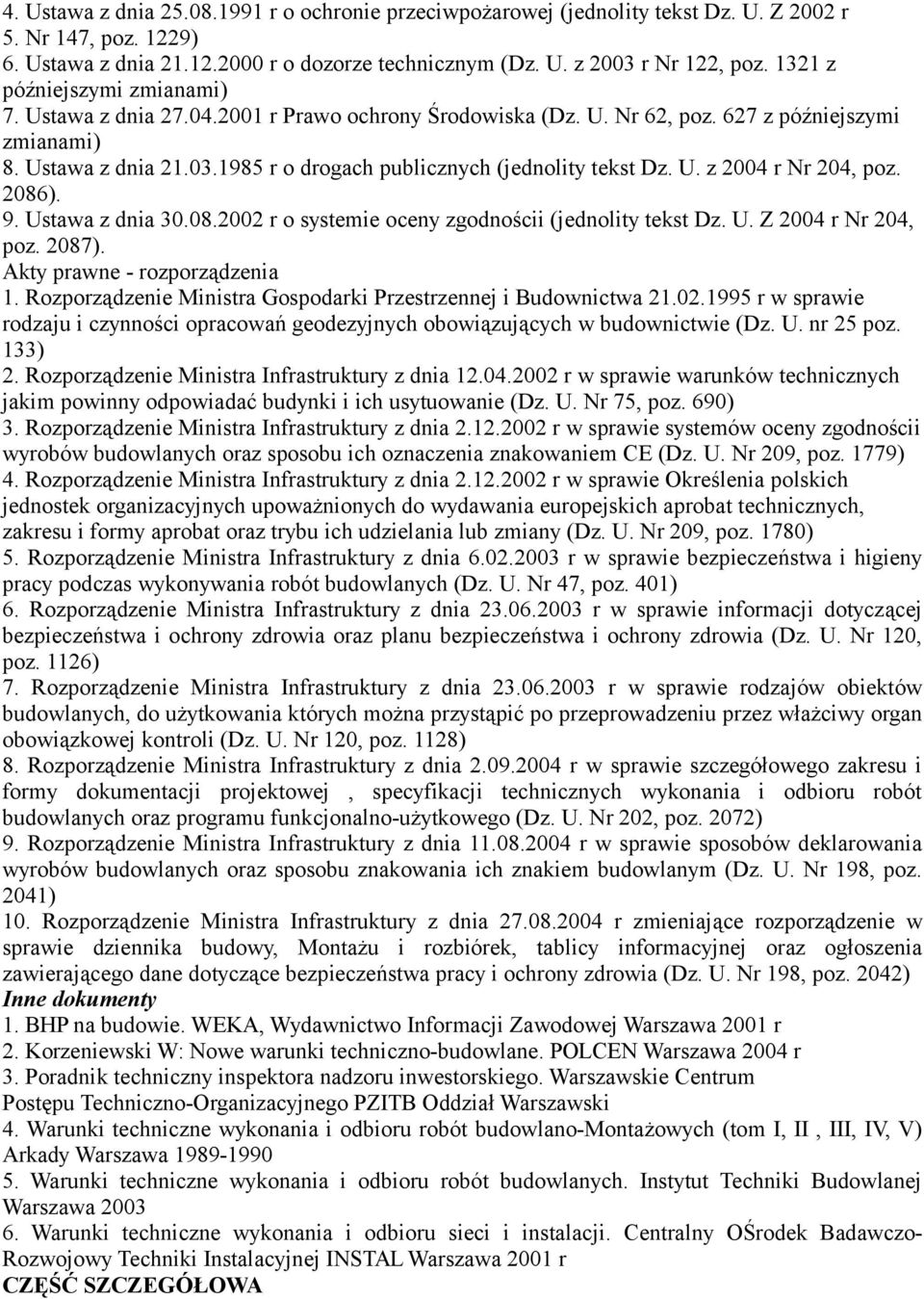 1985 r o drogach publicznych (jednolity tekst Dz. U. z 2004 r Nr 204, poz. 2086). 9. Ustawa z dnia 30.08.2002 r o systemie oceny zgodnościi (jednolity tekst Dz. U. Z 2004 r Nr 204, poz. 2087).