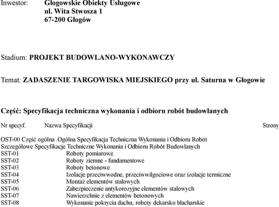 ogólna Specyfikacja Techniczna Wykonania i Odbioru Robót Szczegółowe Specyfikacje Techniczne Wykonania i Odbioru Robót Budowlanych SST-01 Roboty pomiarowe SST-02 Roboty ziemne - fundamentowe