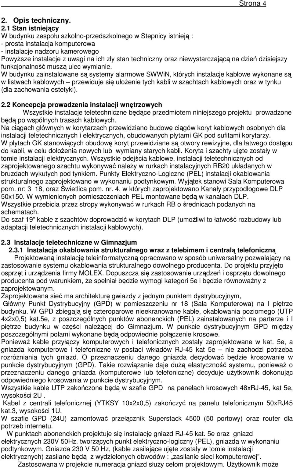 1 Stan istniejący W budynku zespołu szkolno-przedszkolnego w Stepnicy istnieją : - prosta instalacja komputerowa - instalacje nadzoru kamerowego PowyŜsze instalacje z uwagi na ich zły stan techniczny