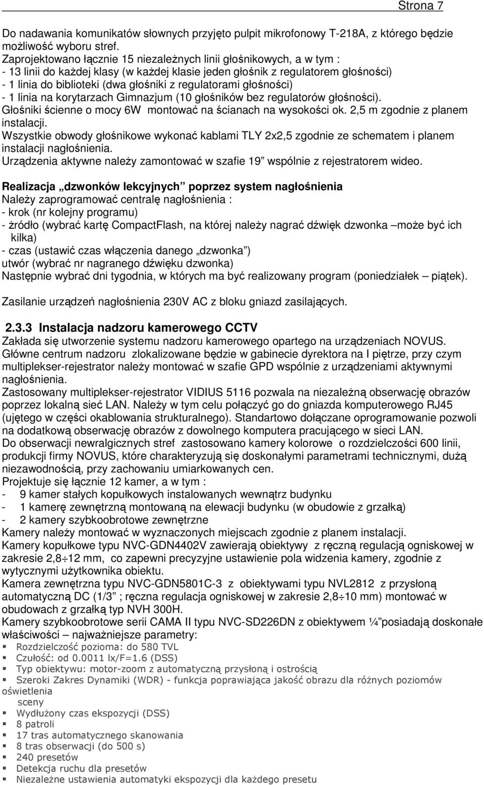 regulatorami głośności) - 1 linia na korytarzach Gimnazjum (10 głośników bez regulatorów głośności). Głośniki ścienne o mocy 6W montować na ścianach na wysokości ok. 2,5 m zgodnie z planem instalacji.