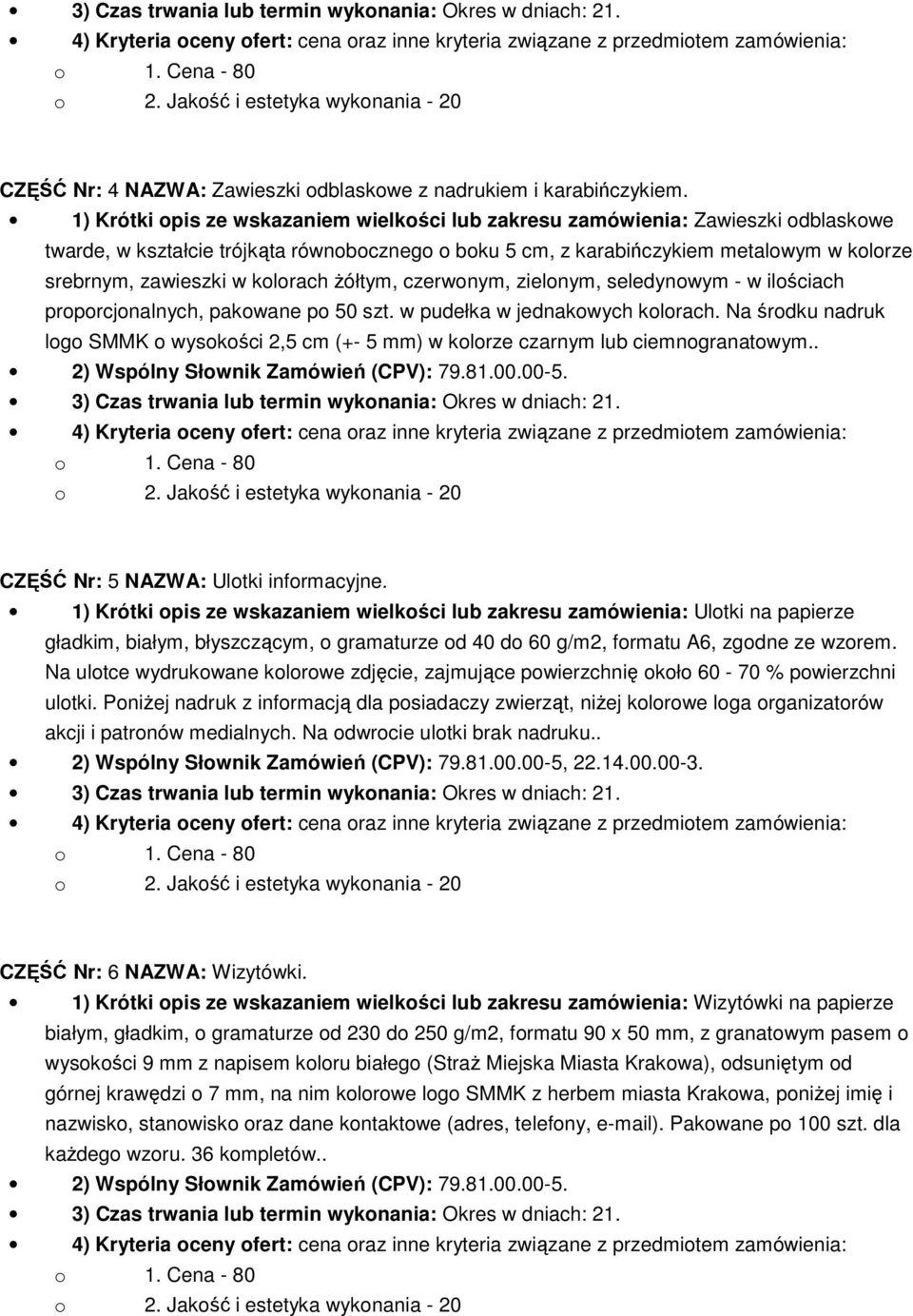 kolorach żółtym, czerwonym, zielonym, seledynowym - w ilościach proporcjonalnych, pakowane po 50 szt. w pudełka w jednakowych kolorach.