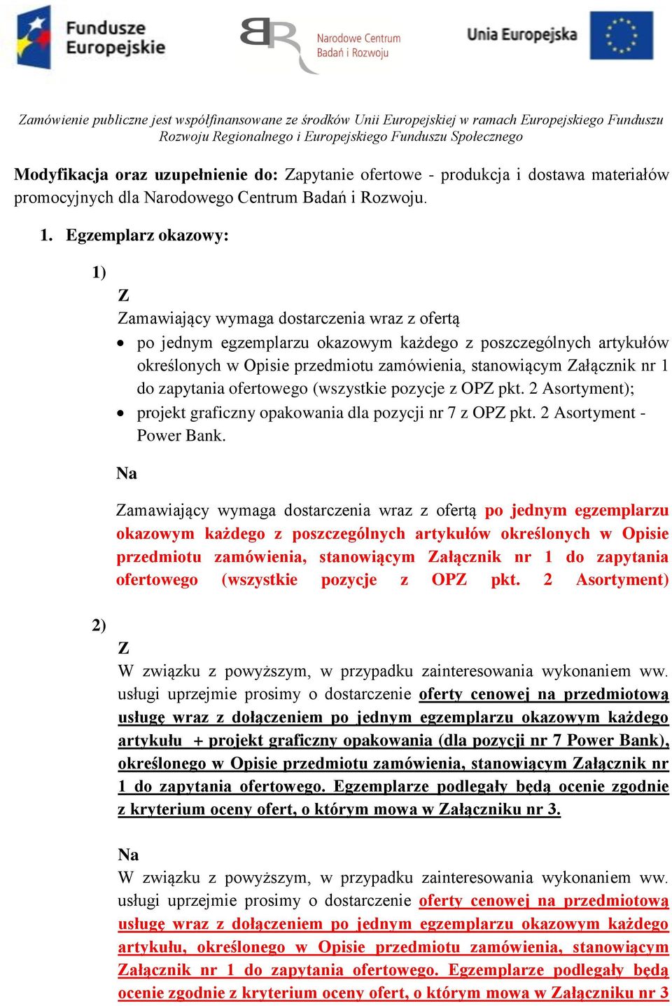 Egzemplarz okazowy: 1) amawiający wymaga dostarczenia wraz z ofertą po jednym egzemplarzu okazowym każdego z poszczególnych artykułów określonych w Opisie przedmiotu zamówienia, stanowiącym ałącznik